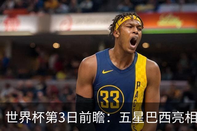 世界杯第3日前瞻：五星巴西亮相 亚足联球队面临“欧洲大考”